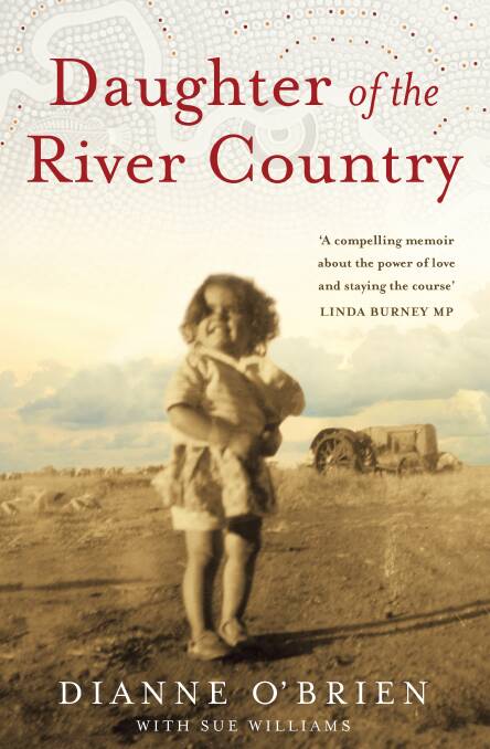 THE BOOK: Daughter of the River Country (Dianne O'Brien with Sue Williams, Echo Publishing, $32.99).