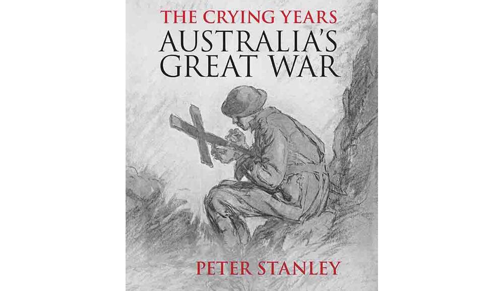 The Crying Years: Australia’s Great War by Peter Stanley.