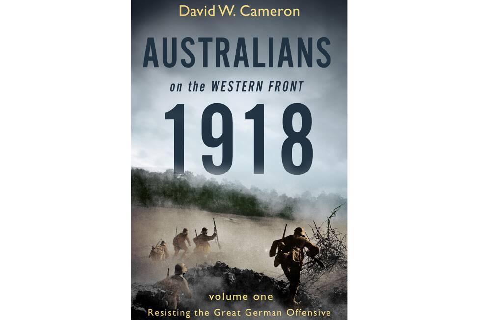 Australians on the Western Front 1918 by David W Cameron.