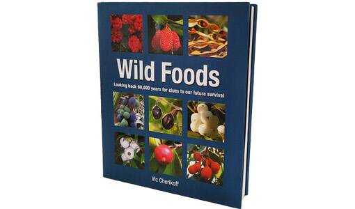 Wild Foods - Looking back 60,000 years for clues to our future survival by Vic Cherikoff.