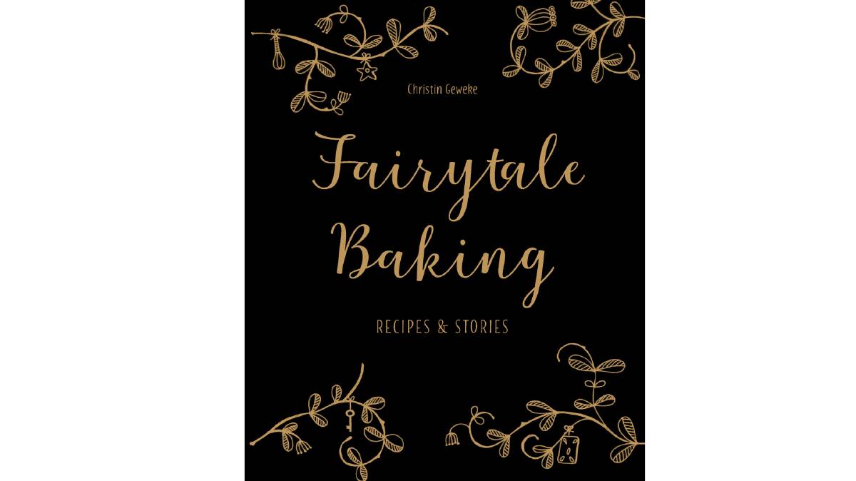 Images and Test from Fairytale Baking by Christin Geweke. Photography by Yelda Yilmaz. Murdoch Books RRP $39.99 